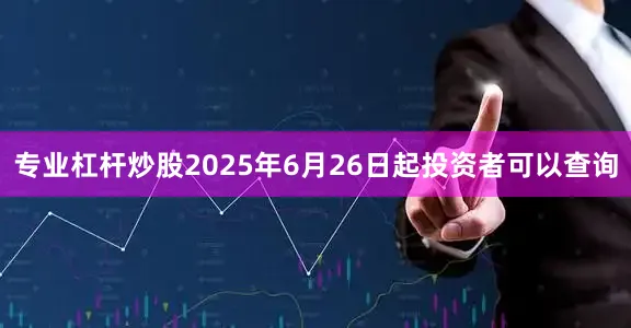 专业杠杆炒股2025年6月26日起投资者可以查询